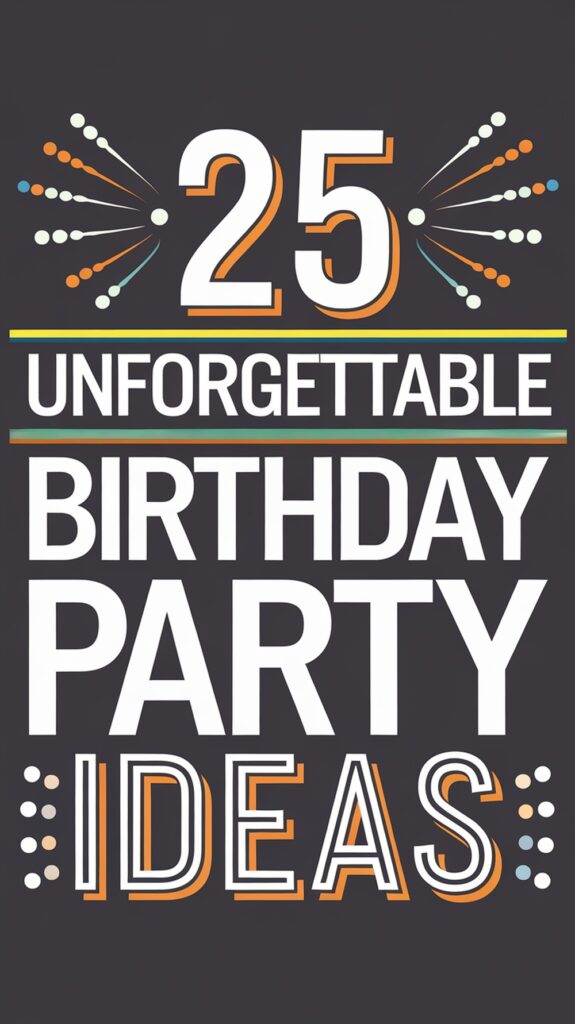 25 Unforgettable Birthday Party Ideas